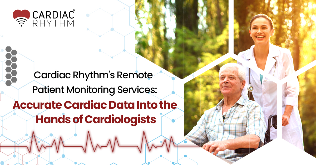 Cardiac Rhythm's Remote Patient Monitoring Services - Accurate Cardiac Data into the Hands of Cardiologists