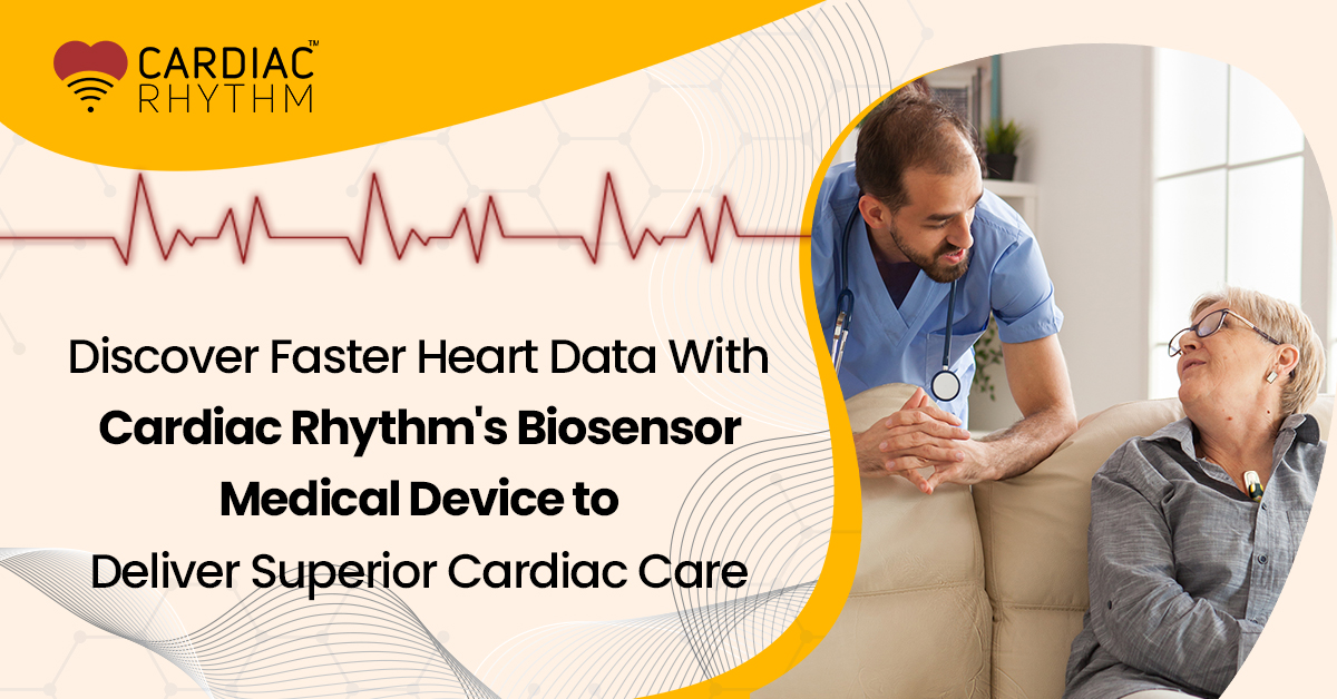 Discover Faster Heart Data with Cardiac Rhythm's Biosensor Medical Device to Deliver Superior Cardiac Care